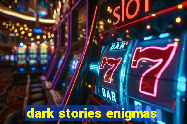 dark stories enigmas